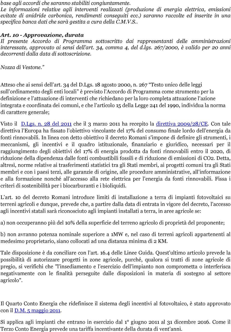 ) saranno raccolte ed inserite in una specifica banca dati che sarà gestita a cura della C.M.V.S.. Art.