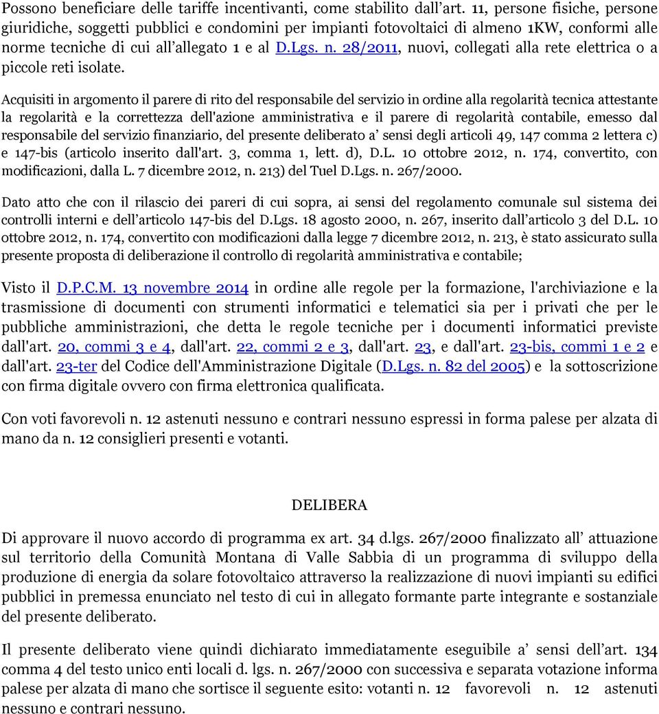 Acquisiti in argomento il parere di rito del responsabile del servizio in ordine alla regolarità tecnica attestante la regolarità e la correttezza dell'azione amministrativa e il parere di regolarità