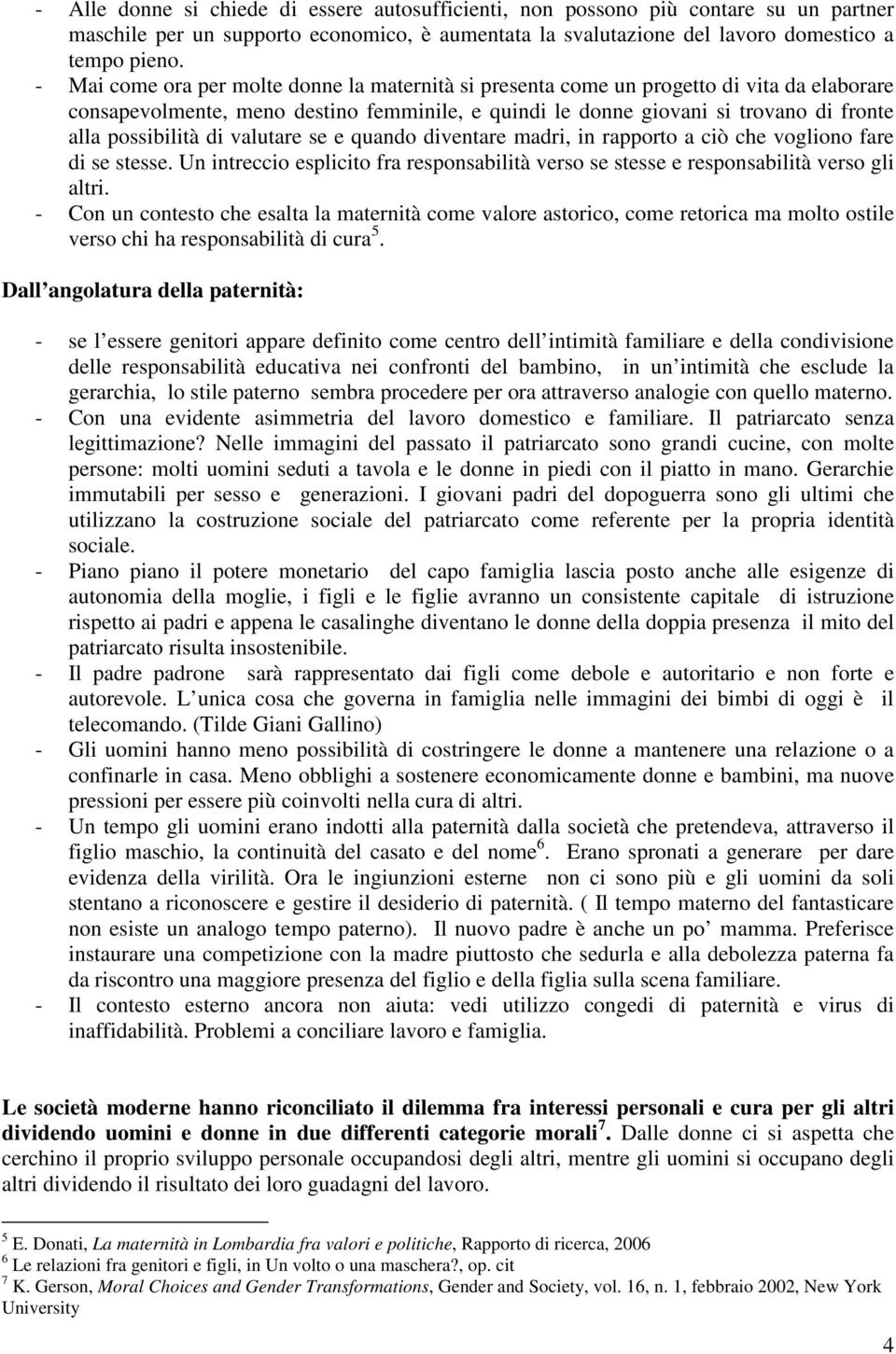 di valutare se e quando diventare madri, in rapporto a ciò che vogliono fare di se stesse. Un intreccio esplicito fra responsabilità verso se stesse e responsabilità verso gli altri.