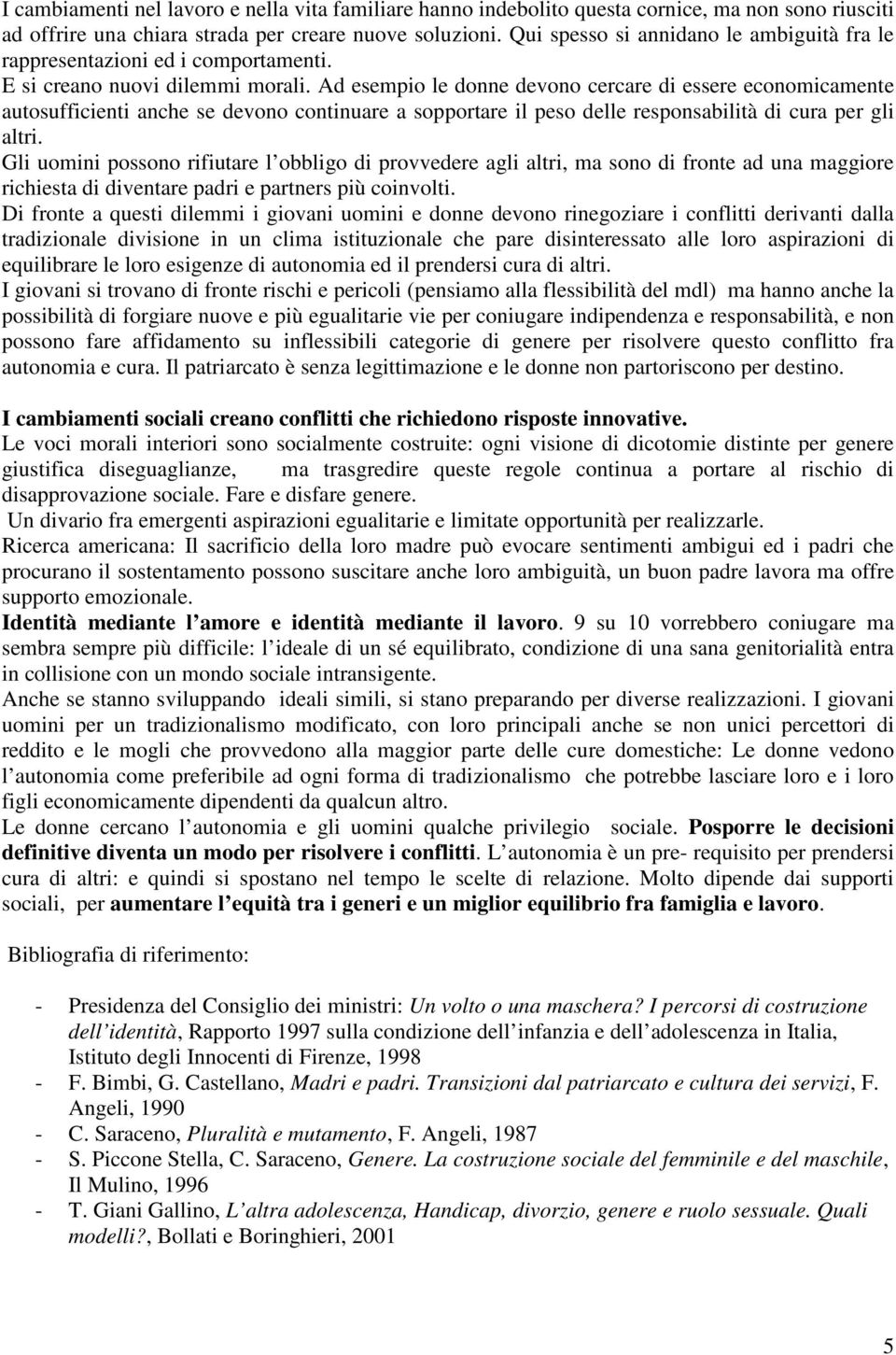 Ad esempio le donne devono cercare di essere economicamente autosufficienti anche se devono continuare a sopportare il peso delle responsabilità di cura per gli altri.