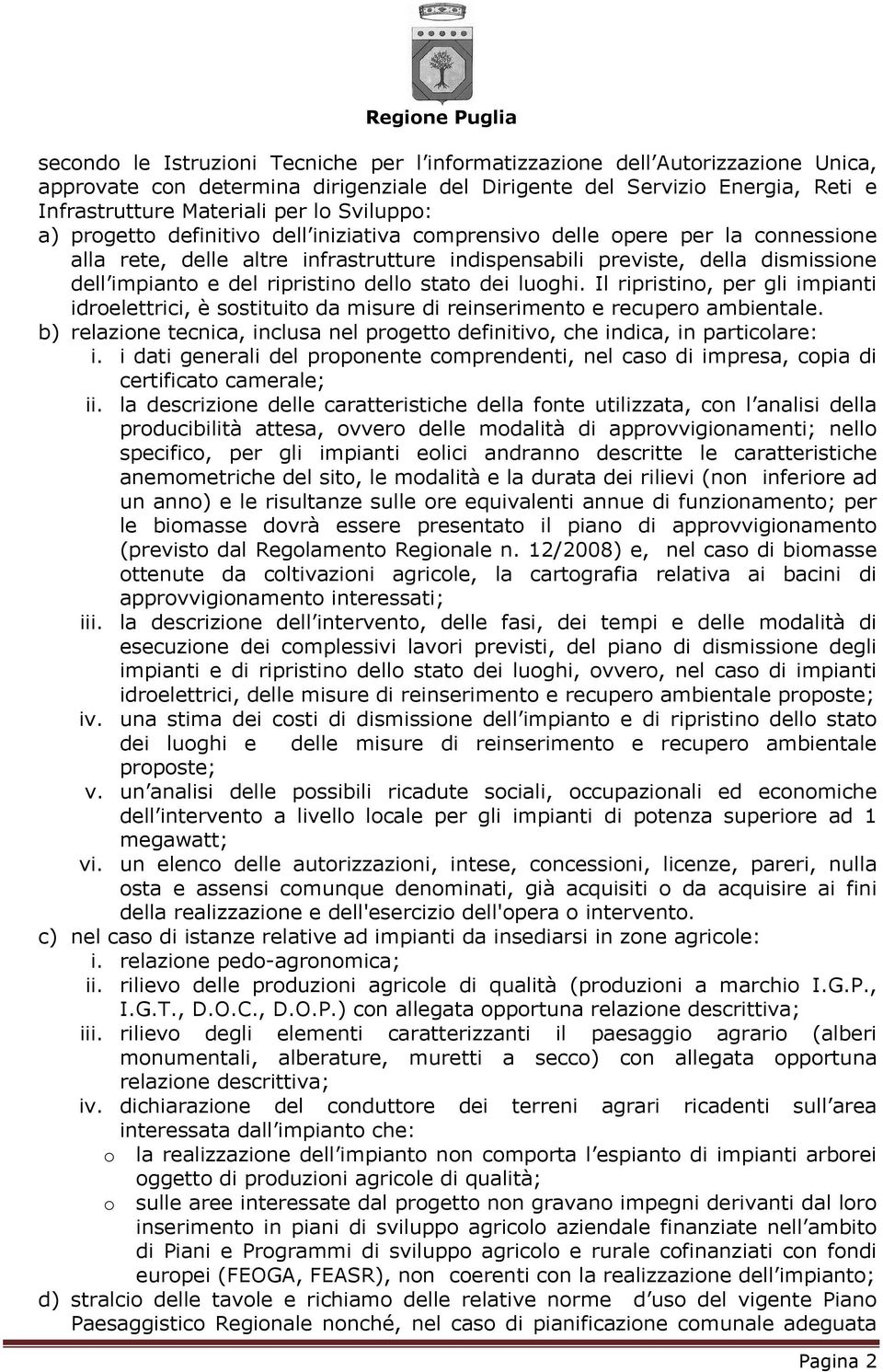 ripristino dello stato dei luoghi. Il ripristino, per gli impianti idroelettrici, è sostituito da misure di reinserimento e recupero ambientale.