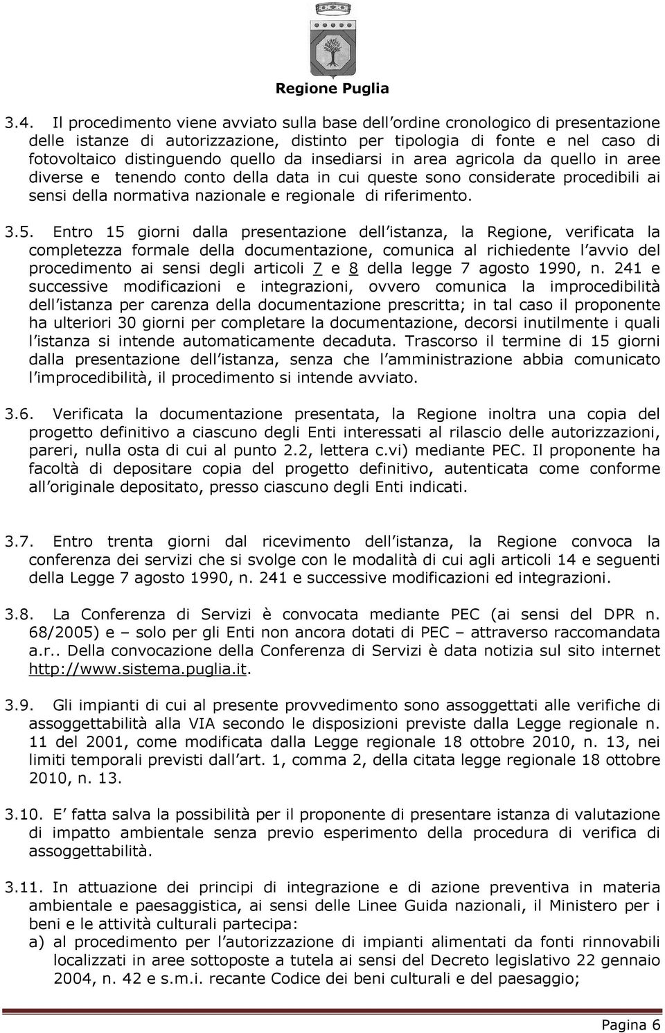 Entro 15 giorni dalla presentazione dell istanza, la Regione, verificata la completezza formale della documentazione, comunica al richiedente l avvio del procedimento ai sensi degli articoli 7 e 8