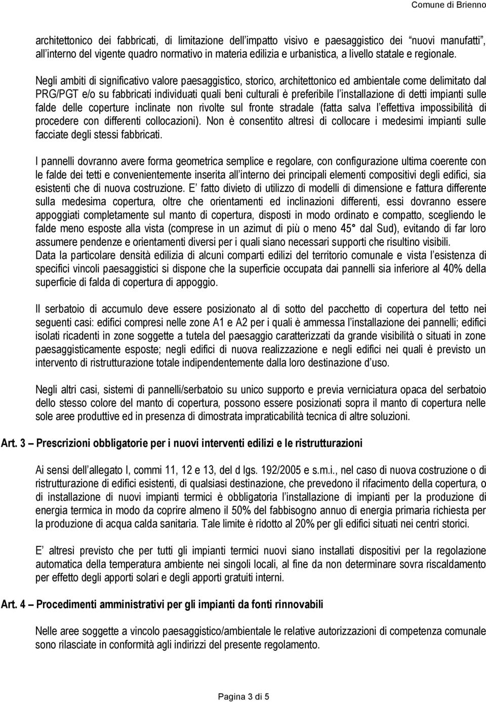 Negli ambiti di significativo valore paesaggistico, storico, architettonico ed ambientale come delimitato dal PRG/PGT e/o su fabbricati individuati quali beni culturali è preferibile l installazione