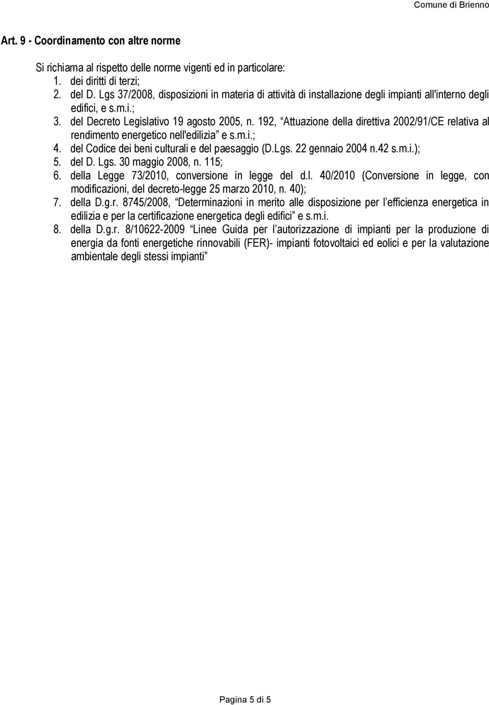 192, Attuazione della direttiva 2002/91/CE relativa al rendimento energetico nell'edilizia e s.m.i.; 4. del Codice dei beni culturali e del paesaggio (D.Lgs. 22 gennaio 2004 n.42 s.m.i.); 5. del D.