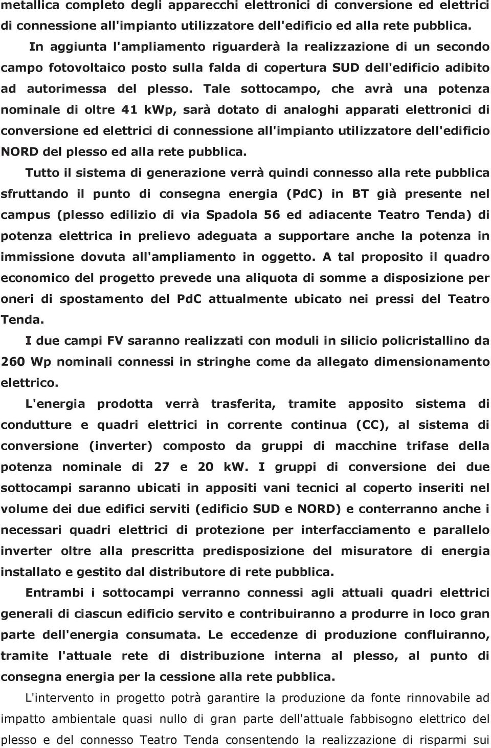 Tale sottocampo, che avrà una potenza nominale di oltre 41 kwp, sarà dotato di analoghi apparati elettronici di conversione ed elettrici di connessione all'impianto utilizzatore dell'edificio NORD