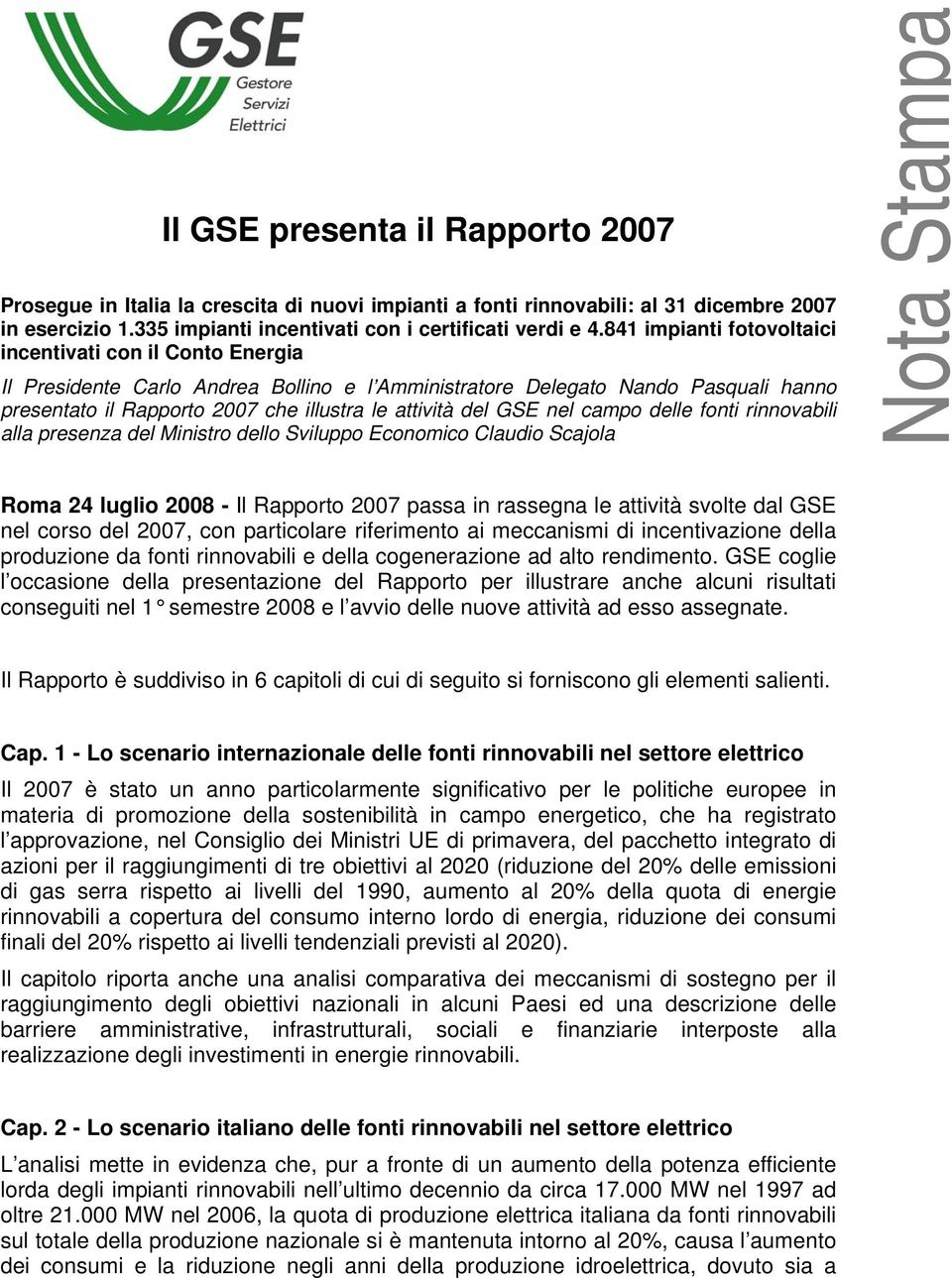 GSE nel campo delle fonti rinnovabili alla presenza del Ministro dello Sviluppo Economico Claudio Scajola Roma 24 luglio 2008 - Il Rapporto 2007 passa in rassegna le attività svolte dal GSE nel corso