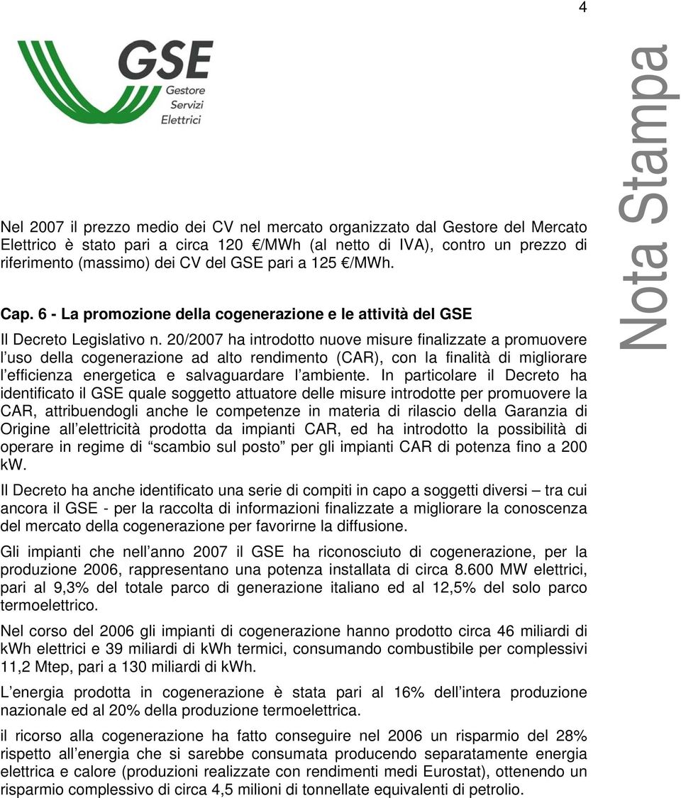 20/2007 ha introdotto nuove misure finalizzate a promuovere l uso della cogenerazione ad alto rendimento (CAR), con la finalità di migliorare l efficienza energetica e salvaguardare l ambiente.