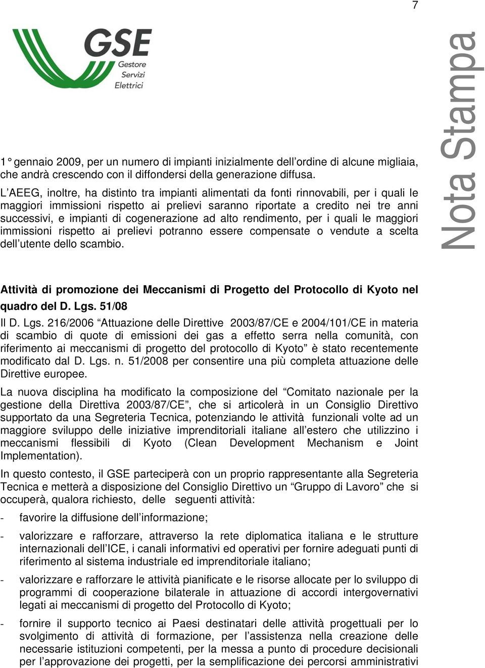 cogenerazione ad alto rendimento, per i quali le maggiori immissioni rispetto ai prelievi potranno essere compensate o vendute a scelta dell utente dello scambio.