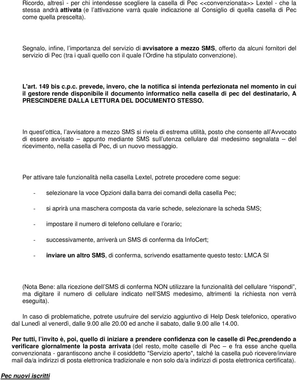 Segnalo, infine, l importanza del servizio di avvisatore a mezzo SMS, offerto da alcuni fornitori del servizio di Pec (tra i quali quello con il quale l Ordine ha stipulato convenzione). L'art.