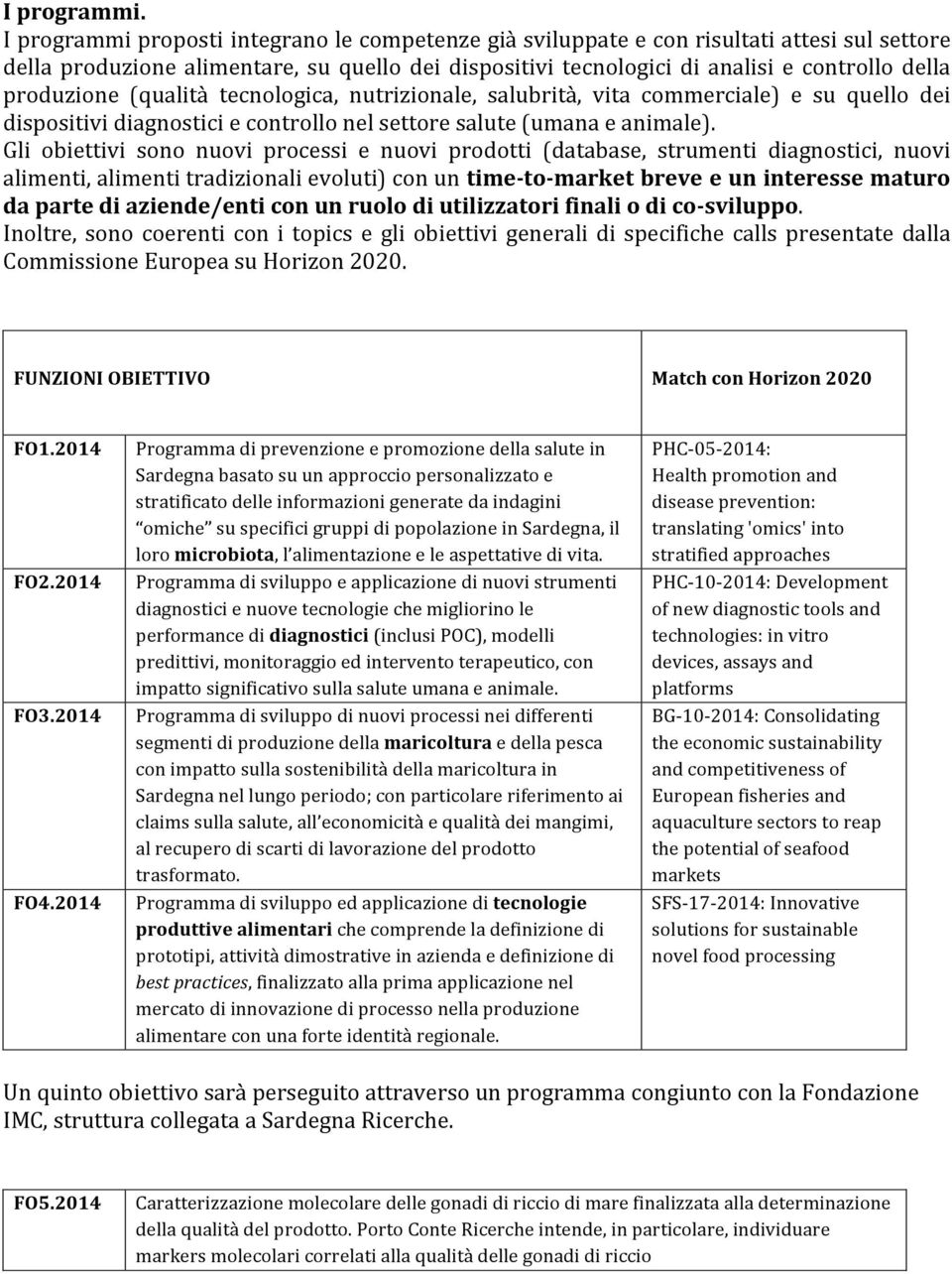 produzione (qualità tecnologica, nutrizionale, salubrità, vita commerciale) e su quello dei dispositivi diagnostici e controllo nel settore salute (umana e animale).