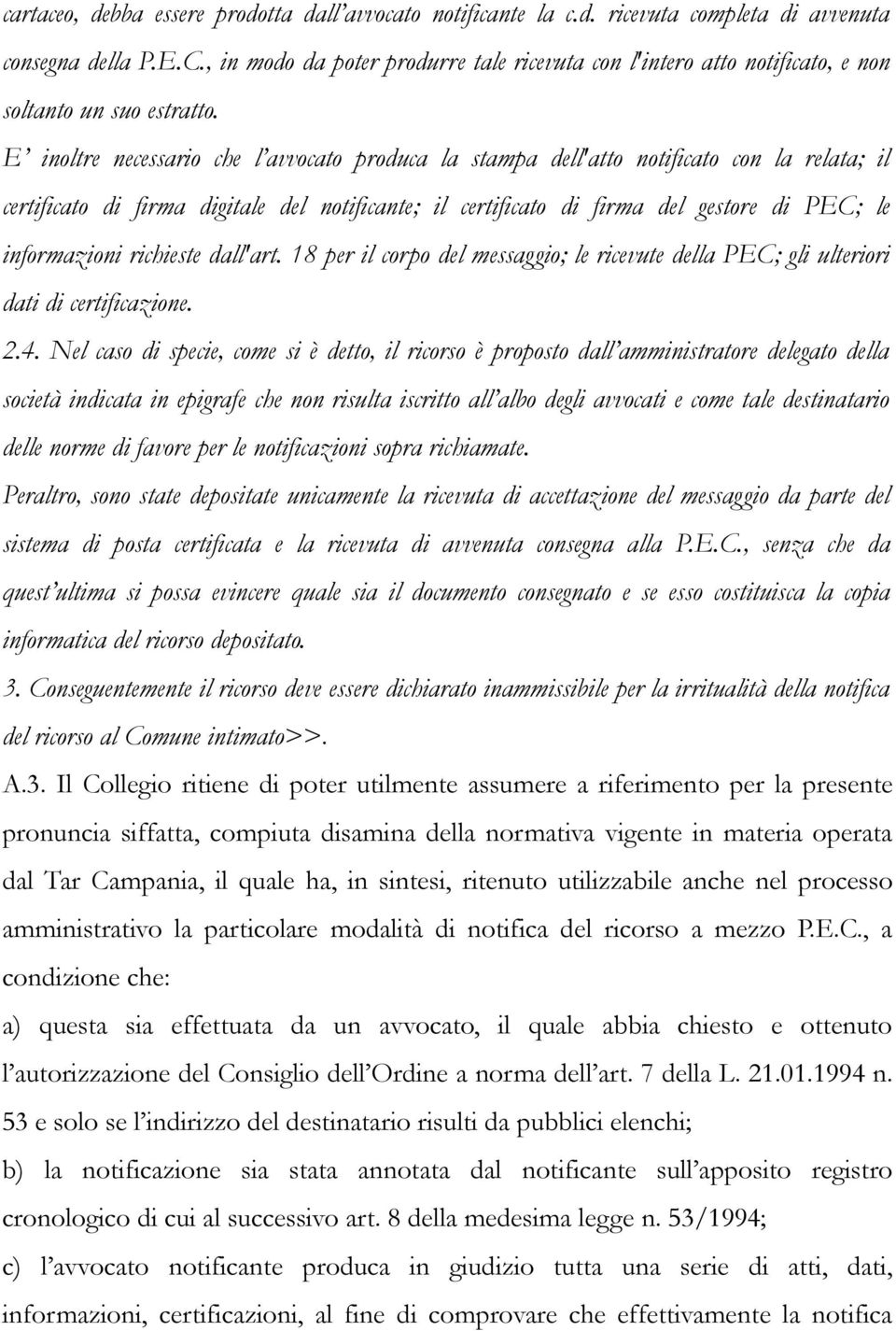 E inoltre necessario che l avvocato produca la stampa dell'atto notificato con la relata; il certificato di firma digitale del notificante; il certificato di firma del gestore di PEC; le informazioni