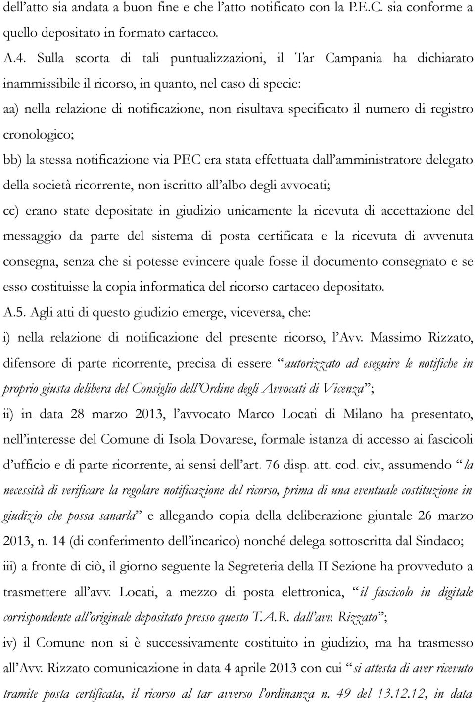 di registro cronologico; bb) la stessa notificazione via PEC era stata effettuata dall amministratore delegato della società ricorrente, non iscritto all albo degli avvocati; cc) erano state