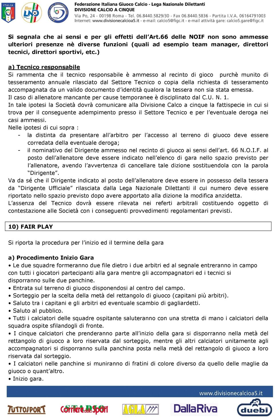 tesseramento accompagnata da un valido documento d identità qualora la tessera non sia stata emessa. Il caso di allenatore mancante per cause temporanee è disciplinato dal C.U. N. 1.