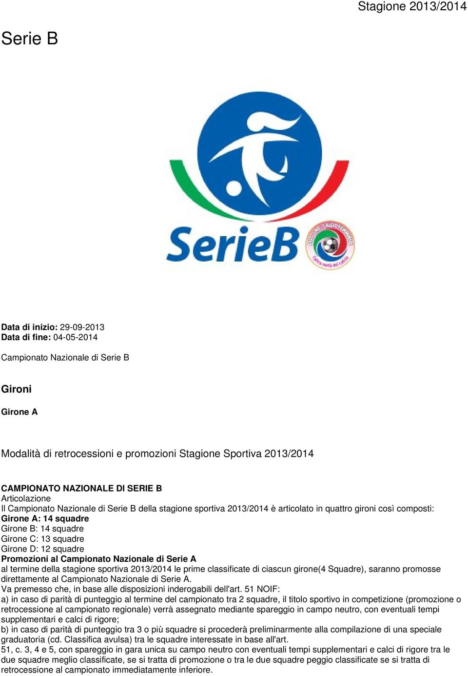 squadre Girone C: 13 squadre Girone D: 12 squadre Promozioni al Campionato Nazionale di Serie A al termine della stagione sportiva 2013/2014 le prime classificate di ciascun girone(4 Squadre),