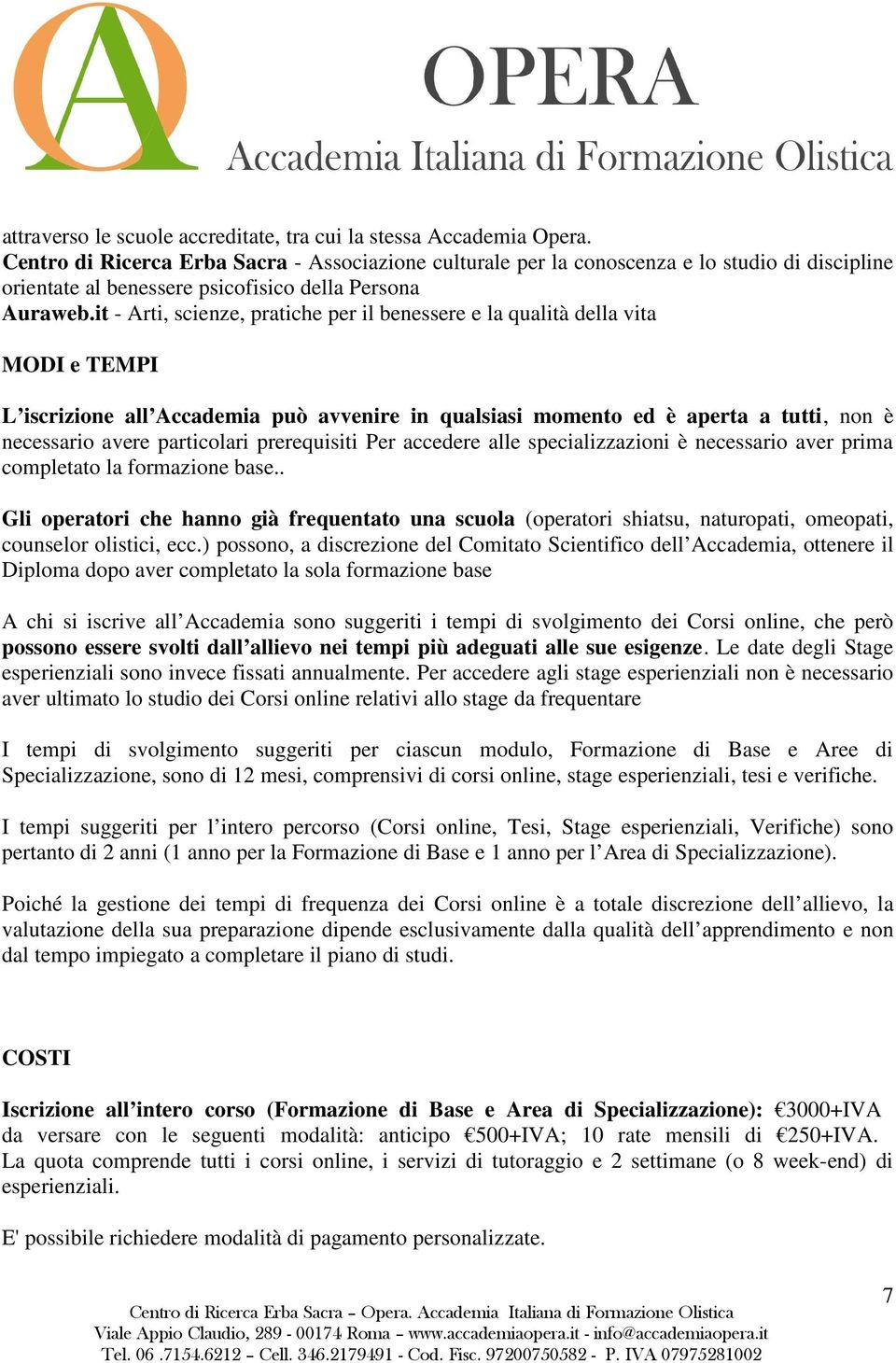 it - Arti, scienze, pratiche per il benessere e la qualità della vita MODI e TEMPI L iscrizione all Accademia può avvenire in qualsiasi momento ed è aperta a tutti, non è necessario avere particolari