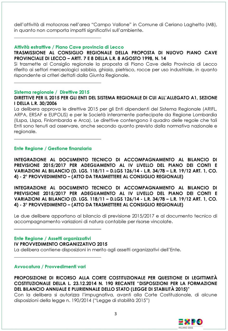 14 Si trasmette al Consiglio regionale la proposta di Piano Cave della Provincia di Lecco riferito ai settori merceologici sabbia, ghiaia, pietrisco, rocce per uso industriale, in quanto rispondente