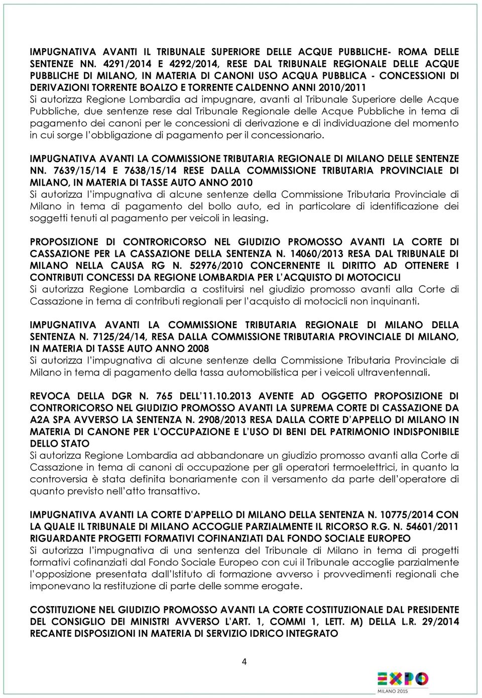 2010/2011 Si autorizza Regione Lombardia ad impugnare, avanti al Tribunale Superiore delle Acque Pubbliche, due sentenze rese dal Tribunale Regionale delle Acque Pubbliche in tema di pagamento dei