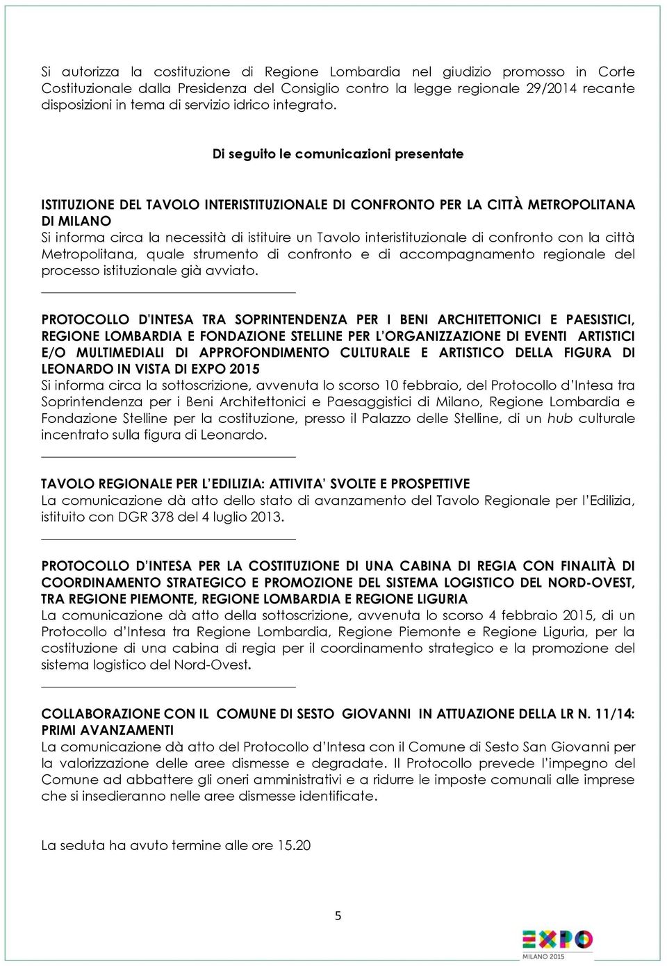 Di seguito le comunicazioni presentate ISTITUZIONE DEL TAVOLO INTERISTITUZIONALE DI CONFRONTO PER LA CITTÀ METROPOLITANA DI MILANO Si informa circa la necessità di istituire un Tavolo