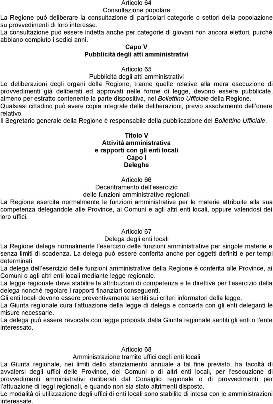 Capo V Pubblicità degli atti amministrativi Articolo 65 Pubblicità degli atti amministrativi Le deliberazioni degli organi della Regione, tranne quelle relative alla mera esecuzione di provvedimenti