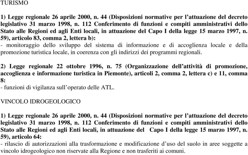 59), articolo 83, comma 2, lettera b): - monitoraggio dello sviluppo del sistema di informazione e di accoglienza locale e della promozione turistica locale, in coerenza con gli indirizzi dei