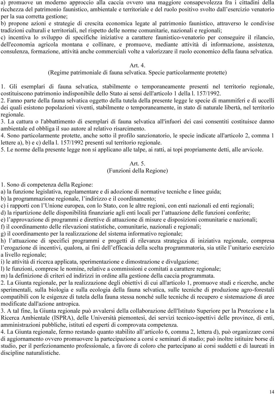 rispetto delle norme comunitarie, nazionali e regionali; c) incentiva lo sviluppo di specifiche iniziative a carattere faunistico-venatorio per conseguire il rilancio, dell'economia agricola montana