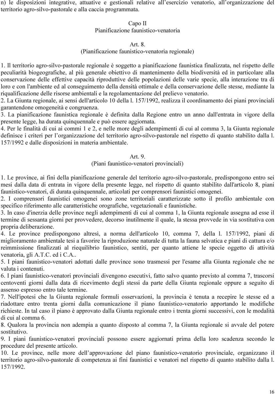 Il territorio agro-silvo-pastorale regionale è soggetto a pianificazione faunistica finalizzata, nel rispetto delle peculiarità biogeografiche, al più generale obiettivo di mantenimento della