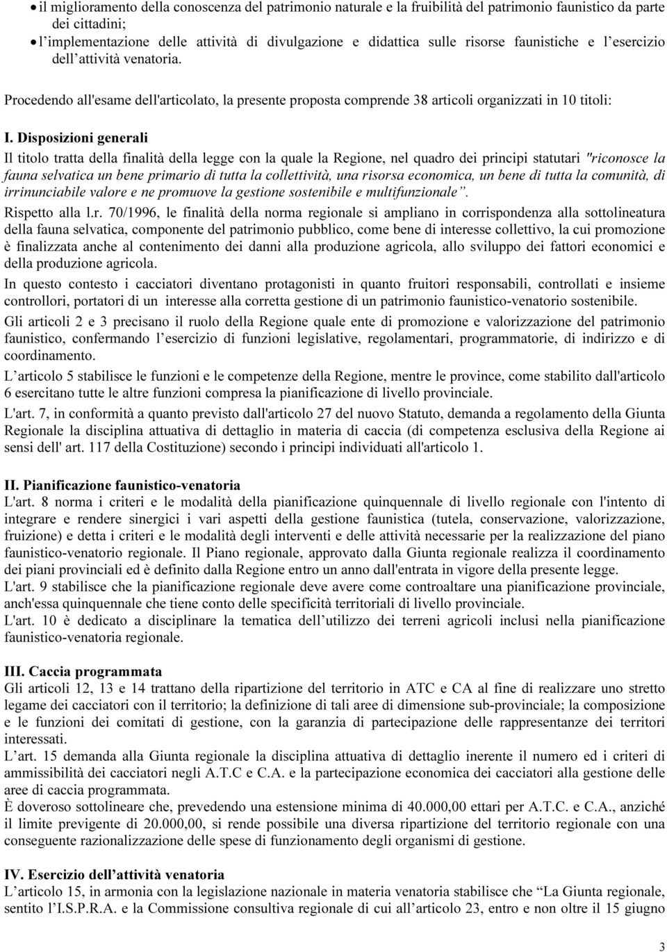 Disposizioni generali Il titolo tratta della finalità della legge con la quale la Regione, nel quadro dei principi statutari "riconosce la fauna selvatica un bene primario di tutta la collettività,