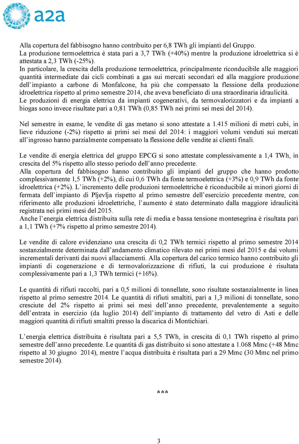 In particolare, la crescita della produzione termoelettrica, principalmente riconducibile alle maggiori quantità intermediate dai cicli combinati a gas sui mercati secondari ed alla maggiore