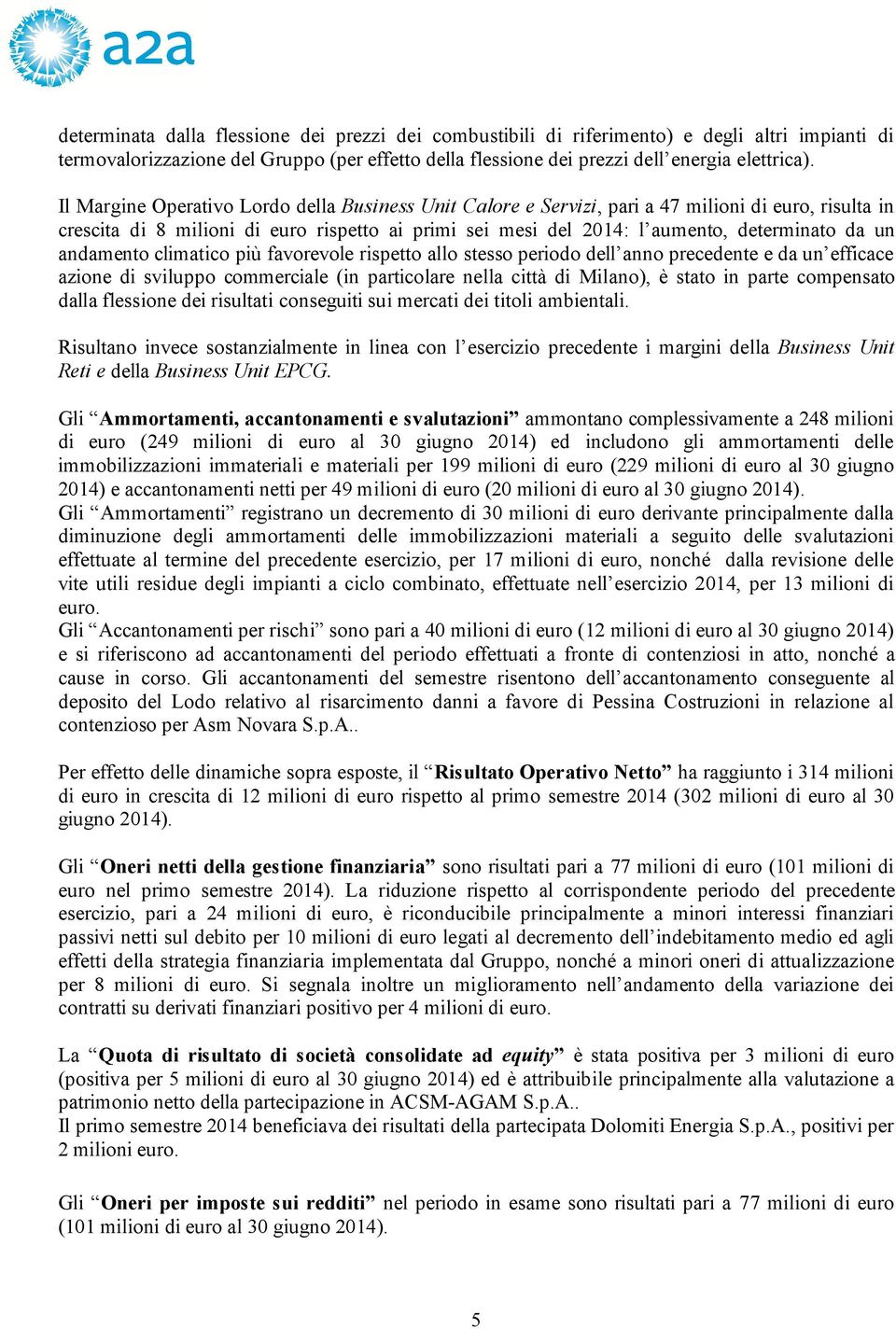 andamento climatico più favorevole rispetto allo stesso periodo dell anno precedente e da un efficace azione di sviluppo commerciale (in particolare nella città di Milano), è stato in parte