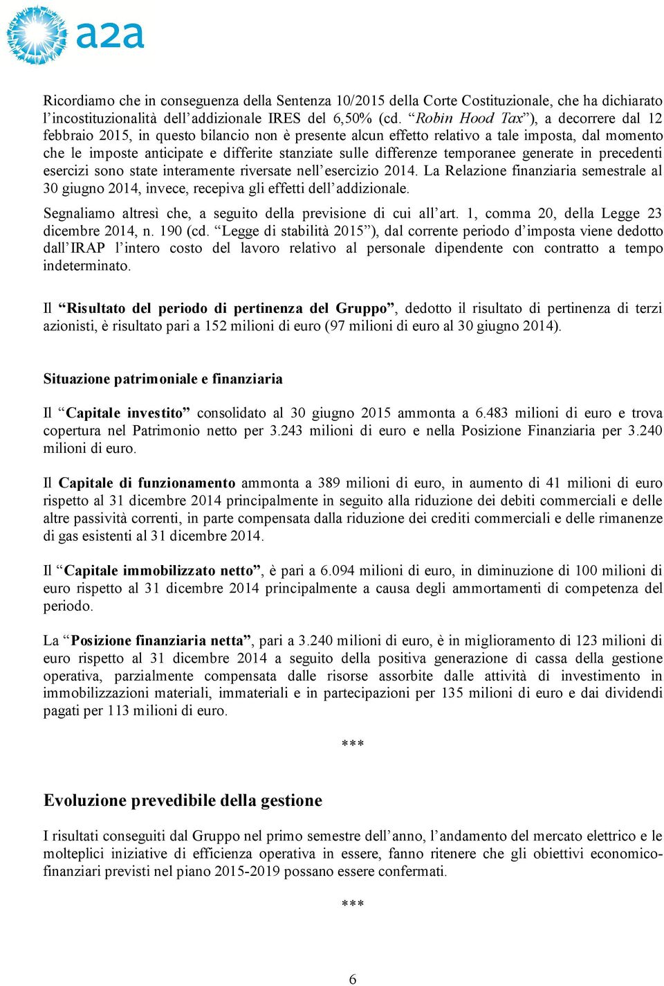 differenze temporanee generate in precedenti esercizi sono state interamente riversate nell esercizio 2014.