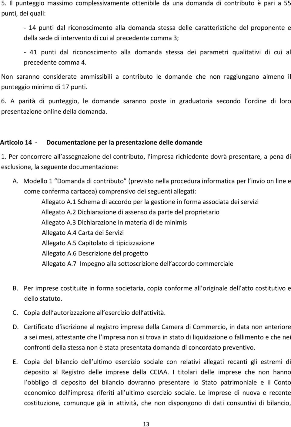 Non saranno considerate ammissibili a contributo le domande che non raggiungano almeno il punteggio minimo di 17 punti. 6.