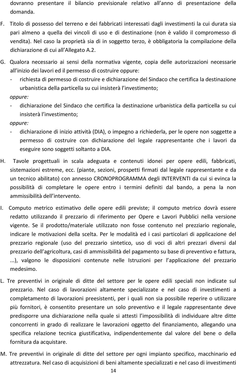 Nel caso la proprietà sia di in soggetto terzo, è obbligatoria la compilazione della dichiarazione di cui all Allegato A.2. G.