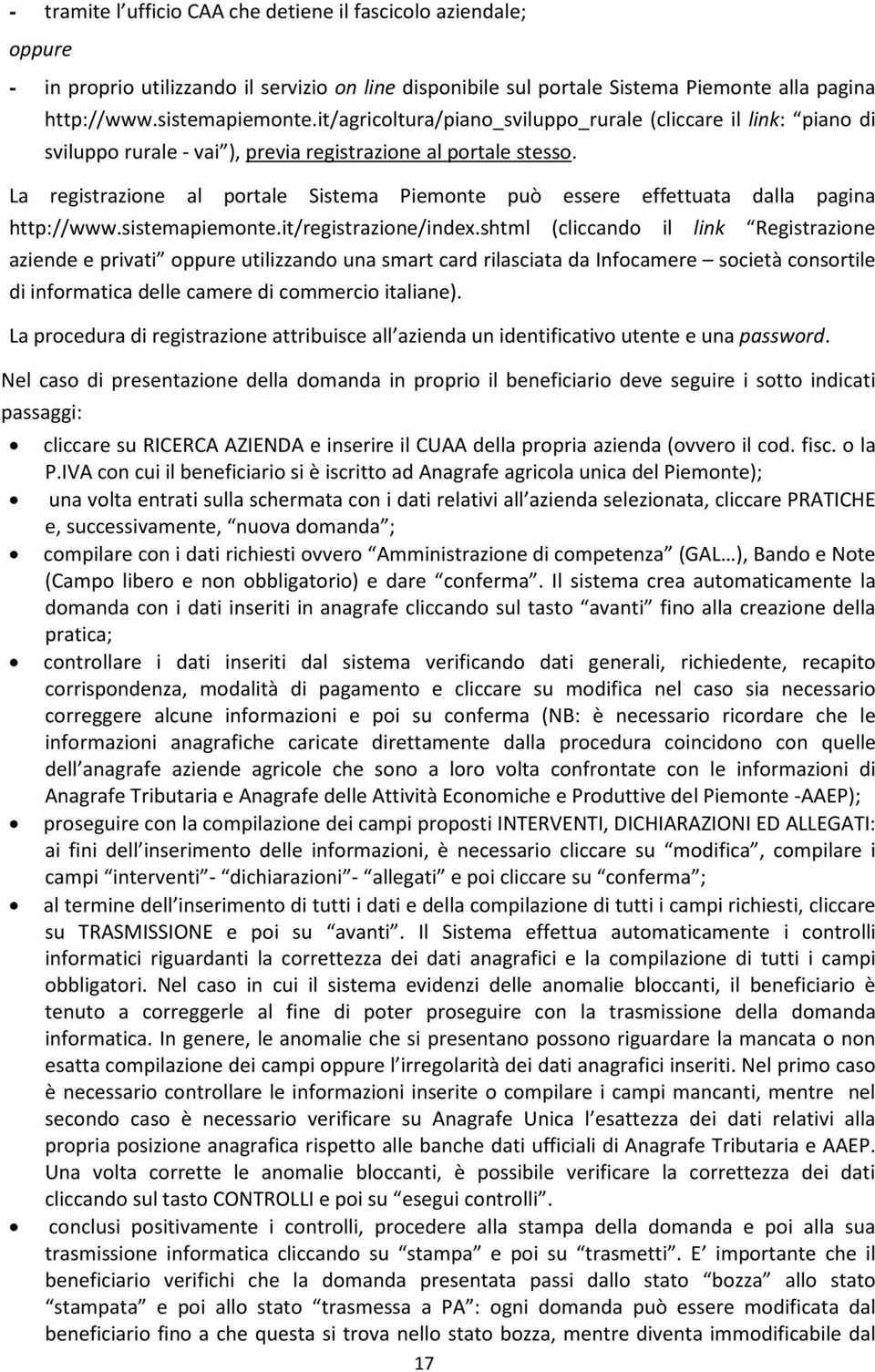 La registrazione al portale Sistema Piemonte può essere effettuata dalla pagina http://www.sistemapiemonte.it/registrazione/index.