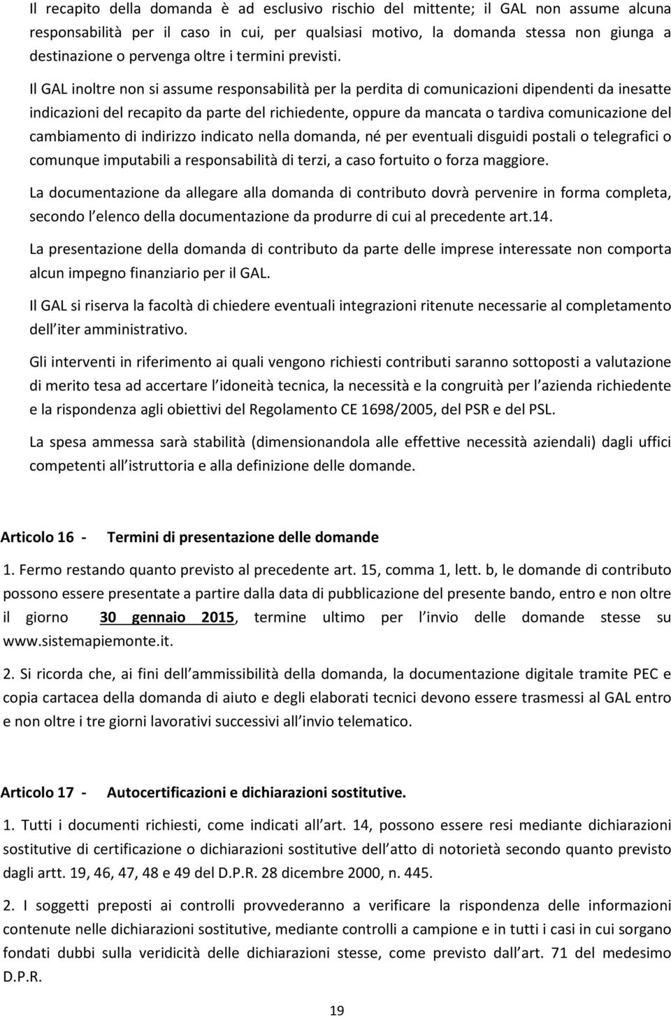 Il GAL inoltre non si assume responsabilità per la perdita di comunicazioni dipendenti da inesatte indicazioni del recapito da parte del richiedente, oppure da mancata o tardiva comunicazione del