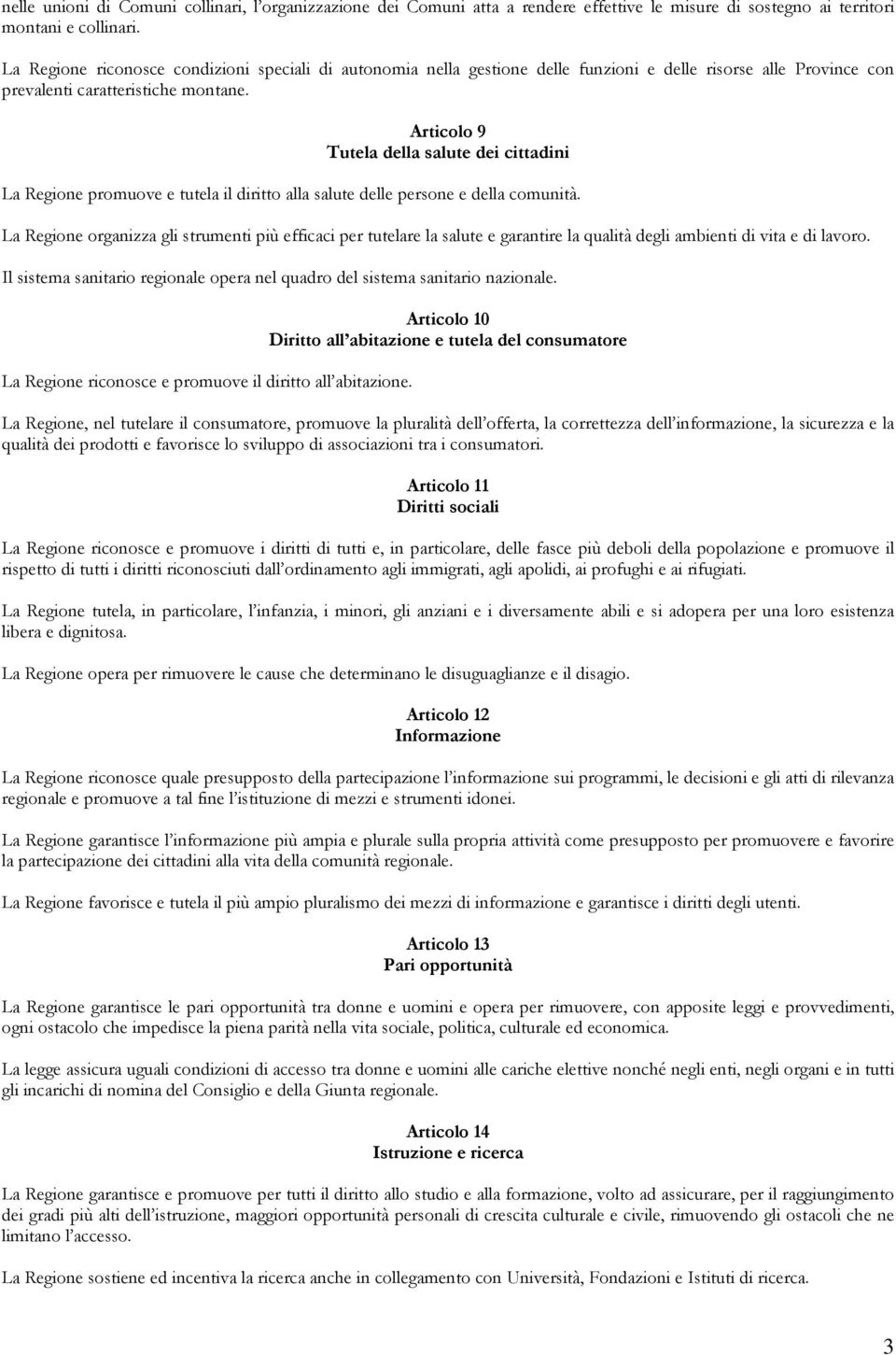 Articolo 9 Tutela della salute dei cittadini La Regione promuove e tutela il diritto alla salute delle persone e della comunità.