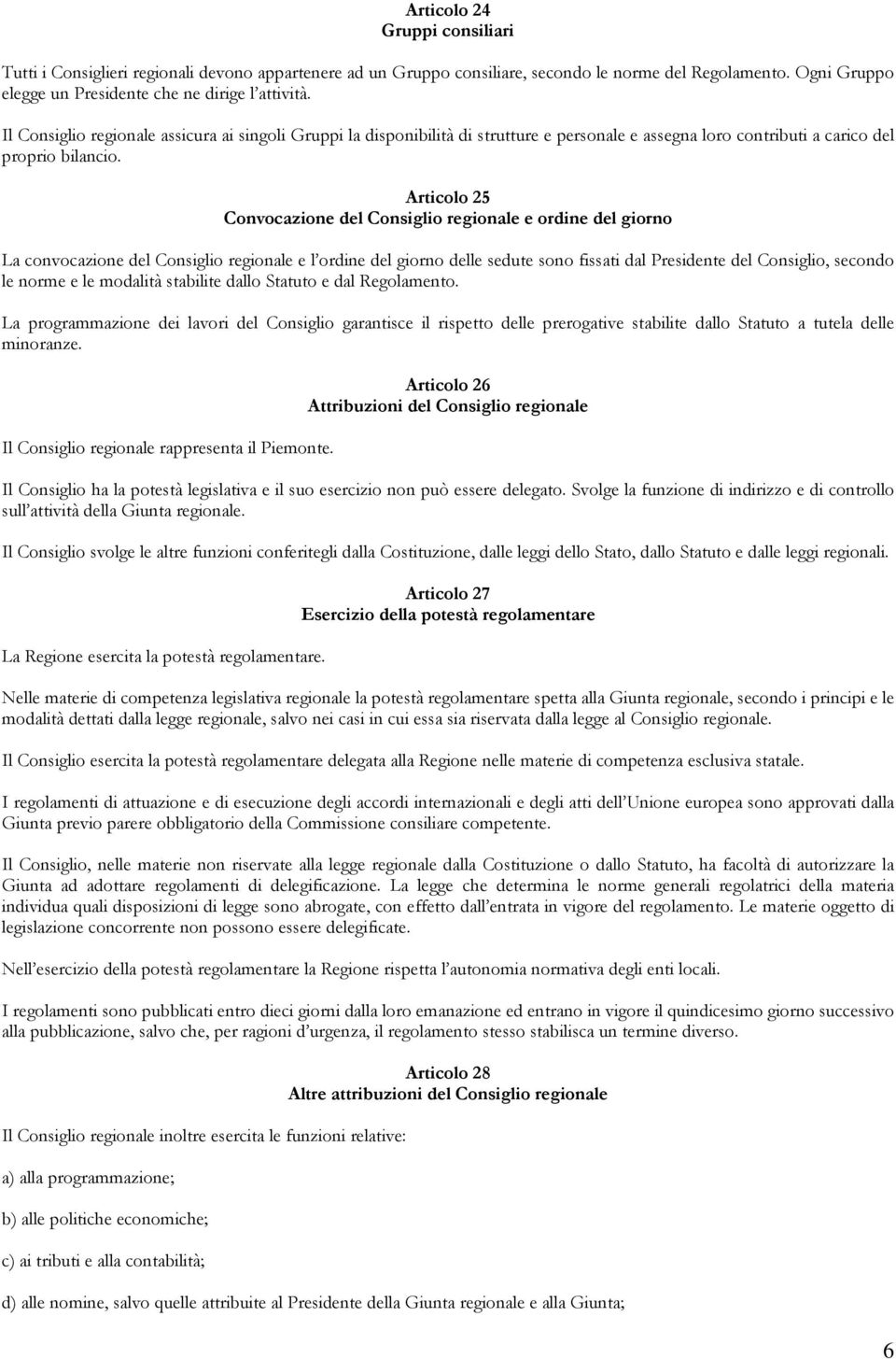 Articolo 25 Convocazione del Consiglio regionale e ordine del giorno La convocazione del Consiglio regionale e l ordine del giorno delle sedute sono fissati dal Presidente del Consiglio, secondo le