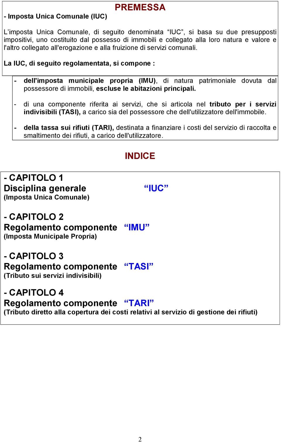 La IUC, di seguito regolamentata, si compone : - dell'imposta municipale propria (IMU), di natura patrimoniale dovuta dal possessore di immobili, escluse le abitazioni principali.