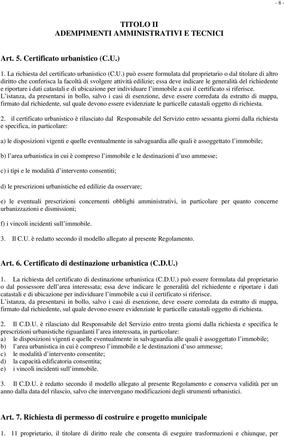 ) può essere formulata dal proprietario o dal titolare di altro diritto che conferisca la facoltà di svolgere attività edilizie; essa deve indicare le generalità del richiedente e riportare i dati