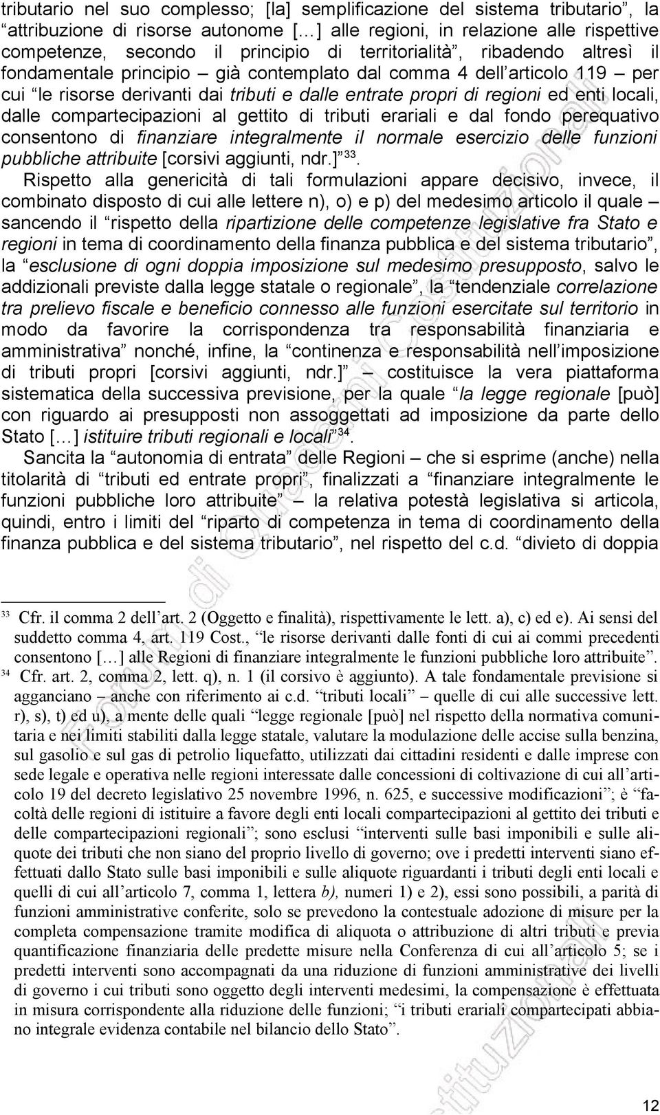 dalle compartecipazioni al gettito di tributi erariali e dal fondo perequativo consentono di finanziare integralmente il normale esercizio delle funzioni pubbliche attribuite [corsivi aggiunti, ndr.