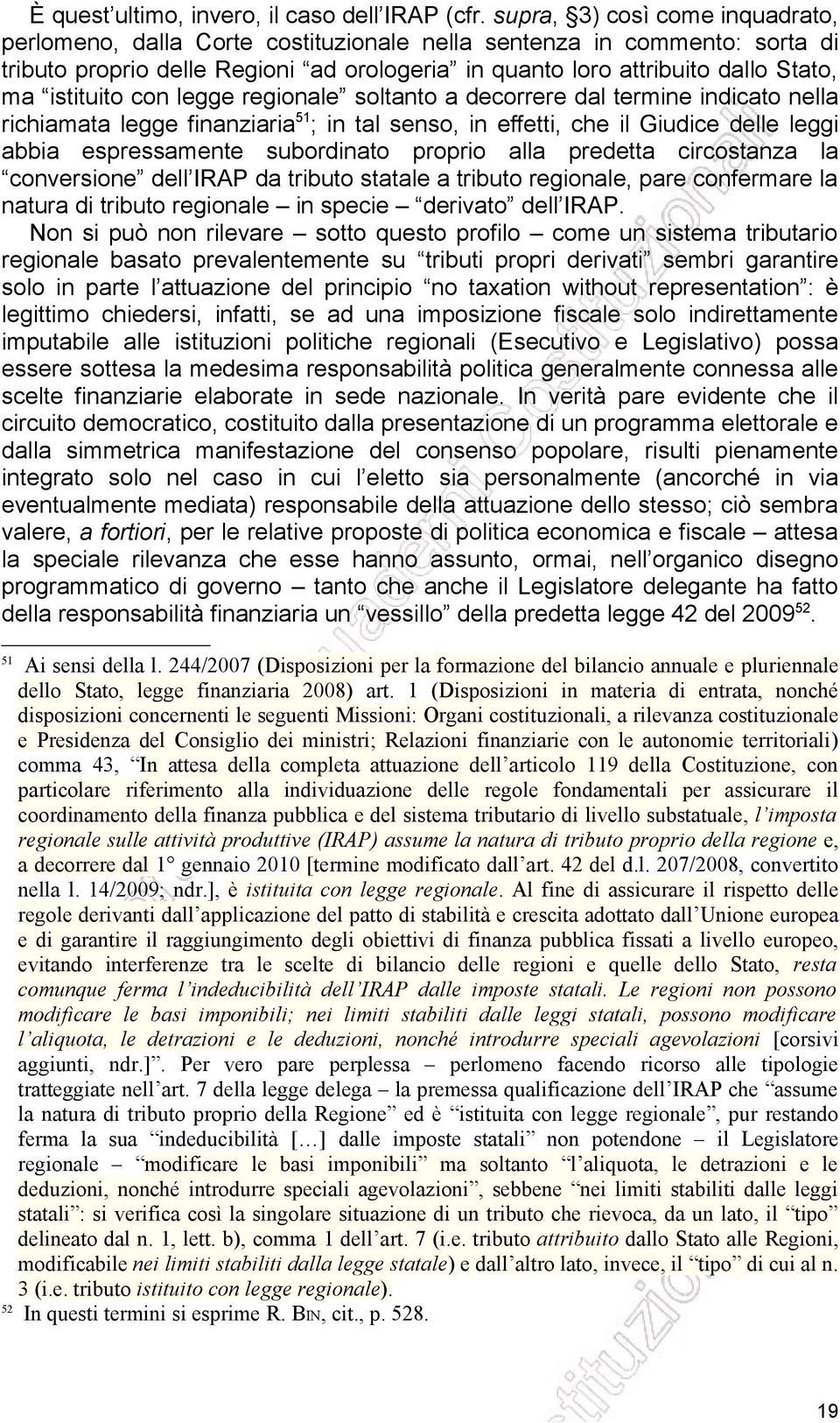 istituito con legge regionale soltanto a decorrere dal termine indicato nella richiamata legge finanziaria 51 ; in tal senso, in effetti, che il Giudice delle leggi abbia espressamente subordinato