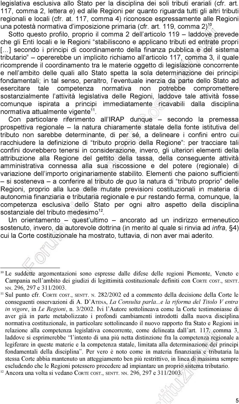 Sotto questo profilo, proprio il comma 2 dell articolo 119 laddove prevede che gli Enti locali e le Regioni stabiliscono e applicano tributi ed entrate propri [ ] secondo i principi di coordinamento