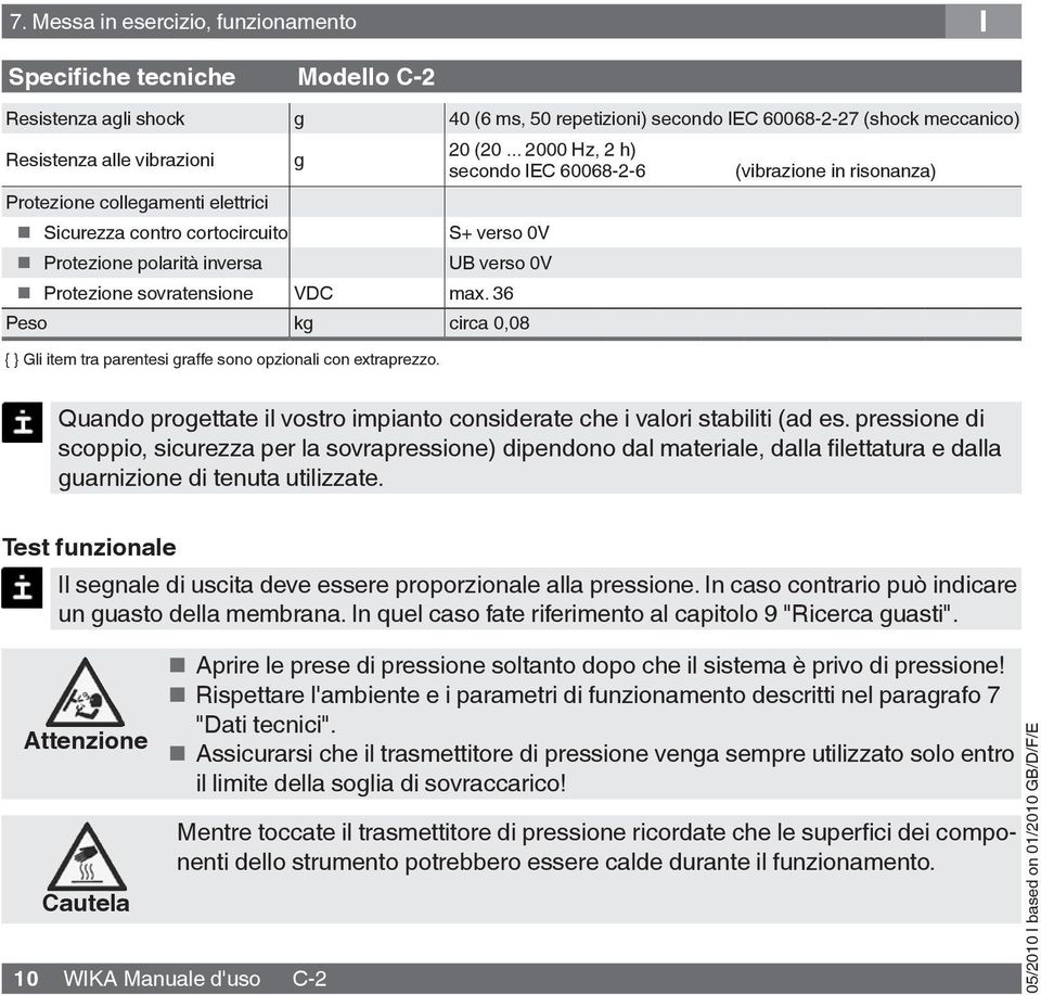 36 Peso kg circa 0,08 { } Gli item tra parentesi graffe sono opzionali con extraprezzo. (vibrazione in risonanza) Quando progettate il vostro impianto considerate che i valori stabiliti (ad es.