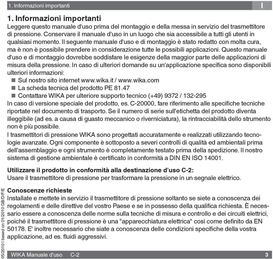 Il seguente manuale d'uso e di montaggio è stato redatto con molta cura, ma è non è possibile prendere in considerazione tutte le possibili applicazioni.