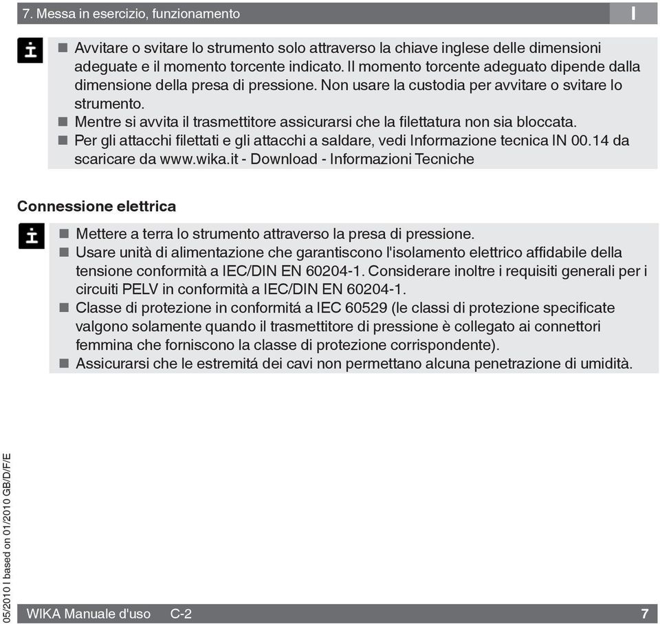 Mentre si avvita il trasmettitore assicurarsi che la filettatura non sia bloccata. Per gli attacchi filettati e gli attacchi a saldare, vedi Informazione tecnica IN 00.14 da scaricare da www.wika.