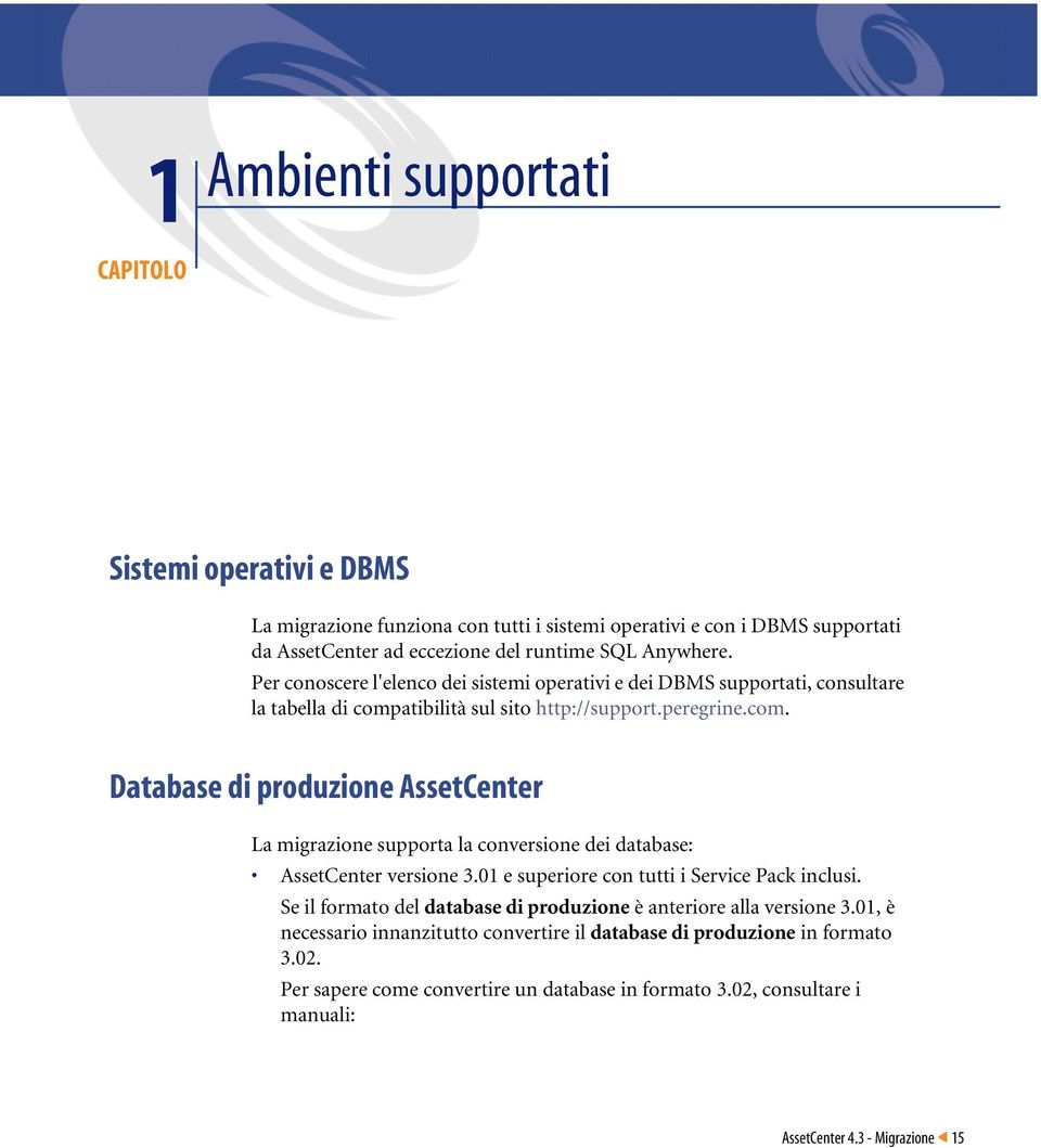 atibilità sul sito http://support.peregrine.com. Database di produzione AssetCenter La migrazione supporta la conversione dei database: AssetCenter versione 3.