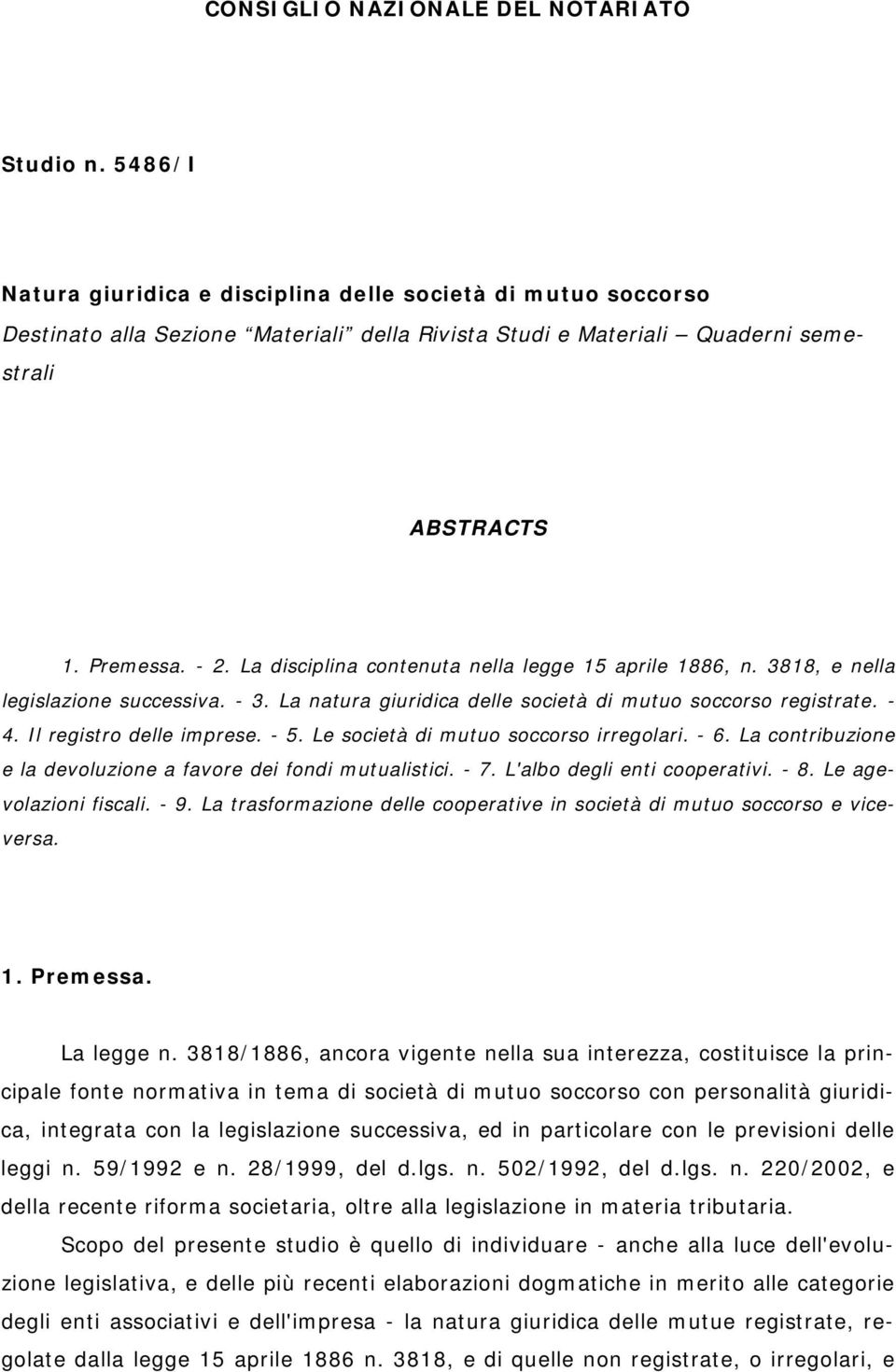 La disciplina contenuta nella legge 15 aprile 1886, n. 3818, e nella legislazione successiva. - 3. La natura giuridica delle società di mutuo soccorso registrate. - 4. Il registro delle imprese. - 5.