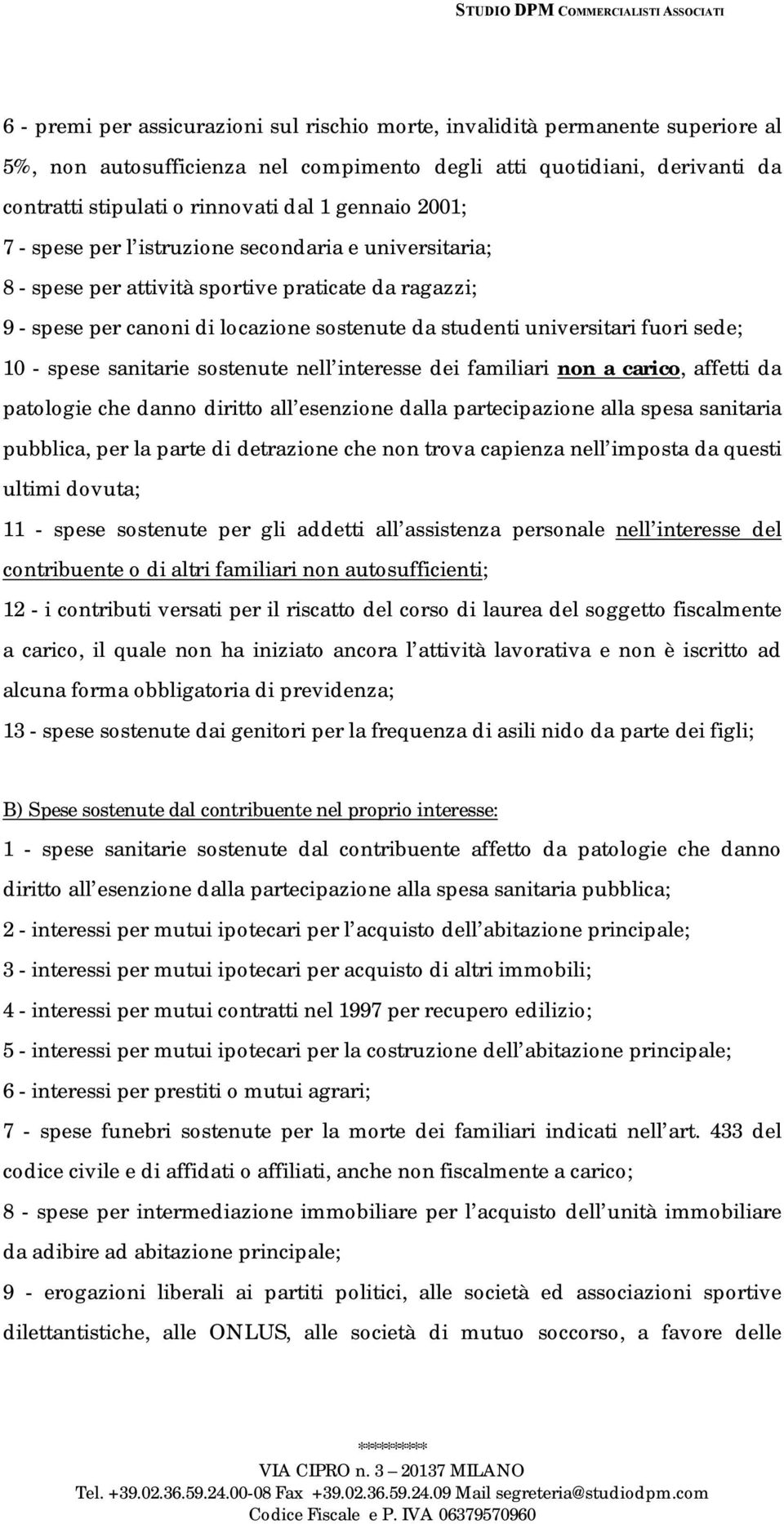 sede; 10 - spese sanitarie sostenute nell interesse dei familiari non a carico, affetti da patologie che danno diritto all esenzione dalla partecipazione alla spesa sanitaria pubblica, per la parte