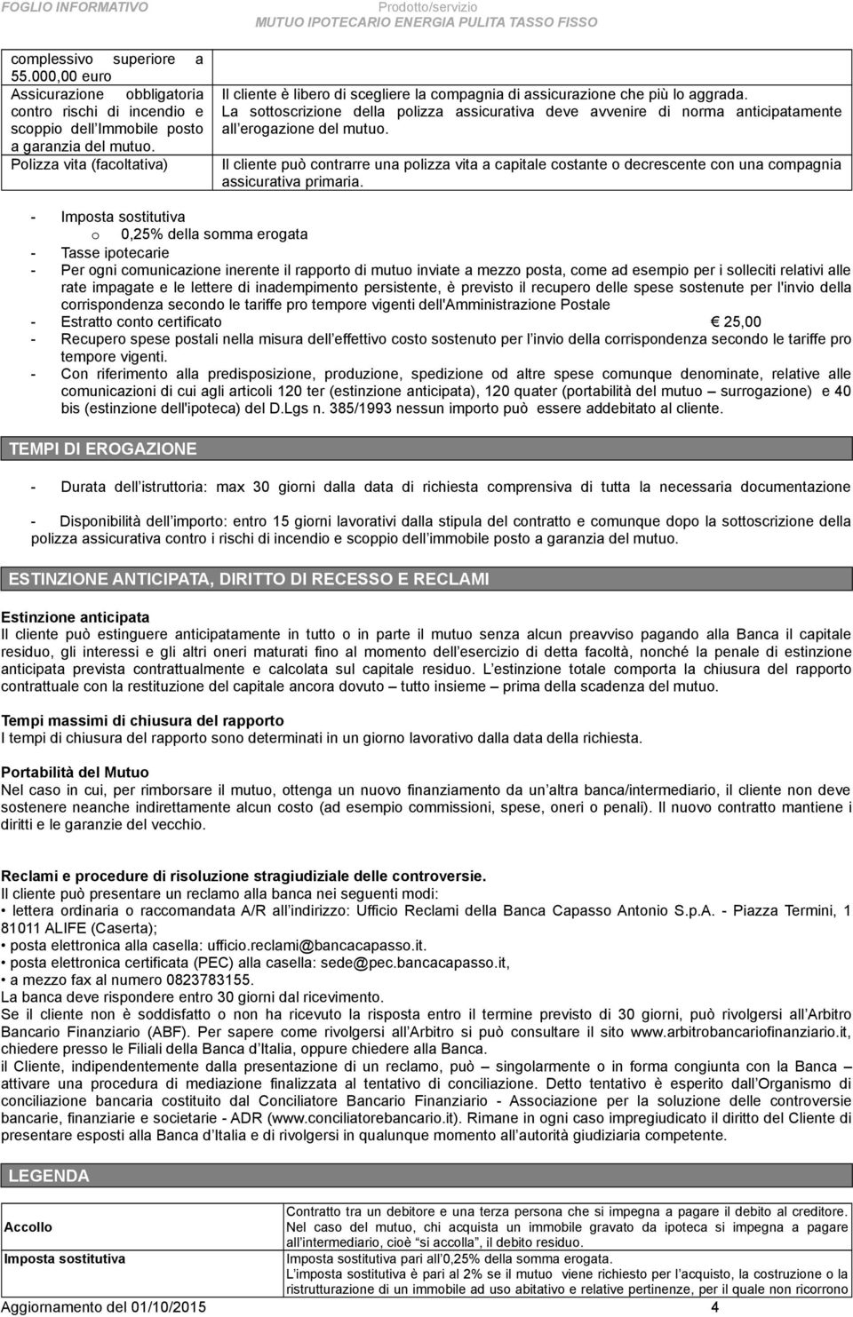 La sottoscrizione della polizza assicurativa deve avvenire di norma anticipatamente all erogazione del mutuo.