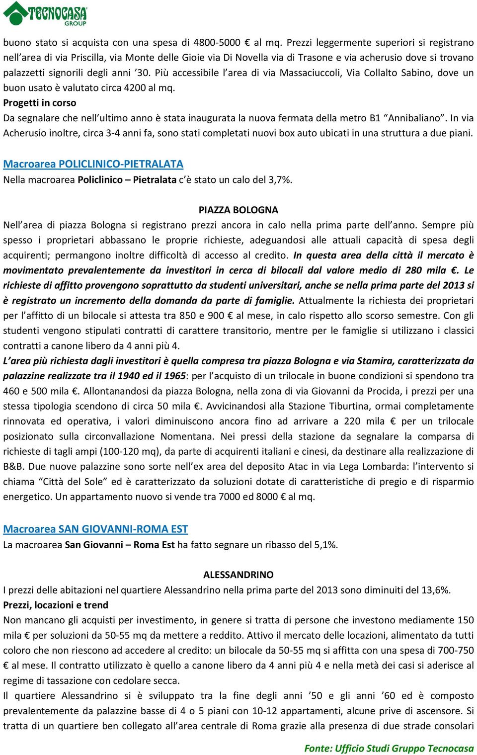 Più accessibile l area di via Massaciuccoli, Via Collalto Sabino, dove un buon usato è valutato circa 4200 al mq.