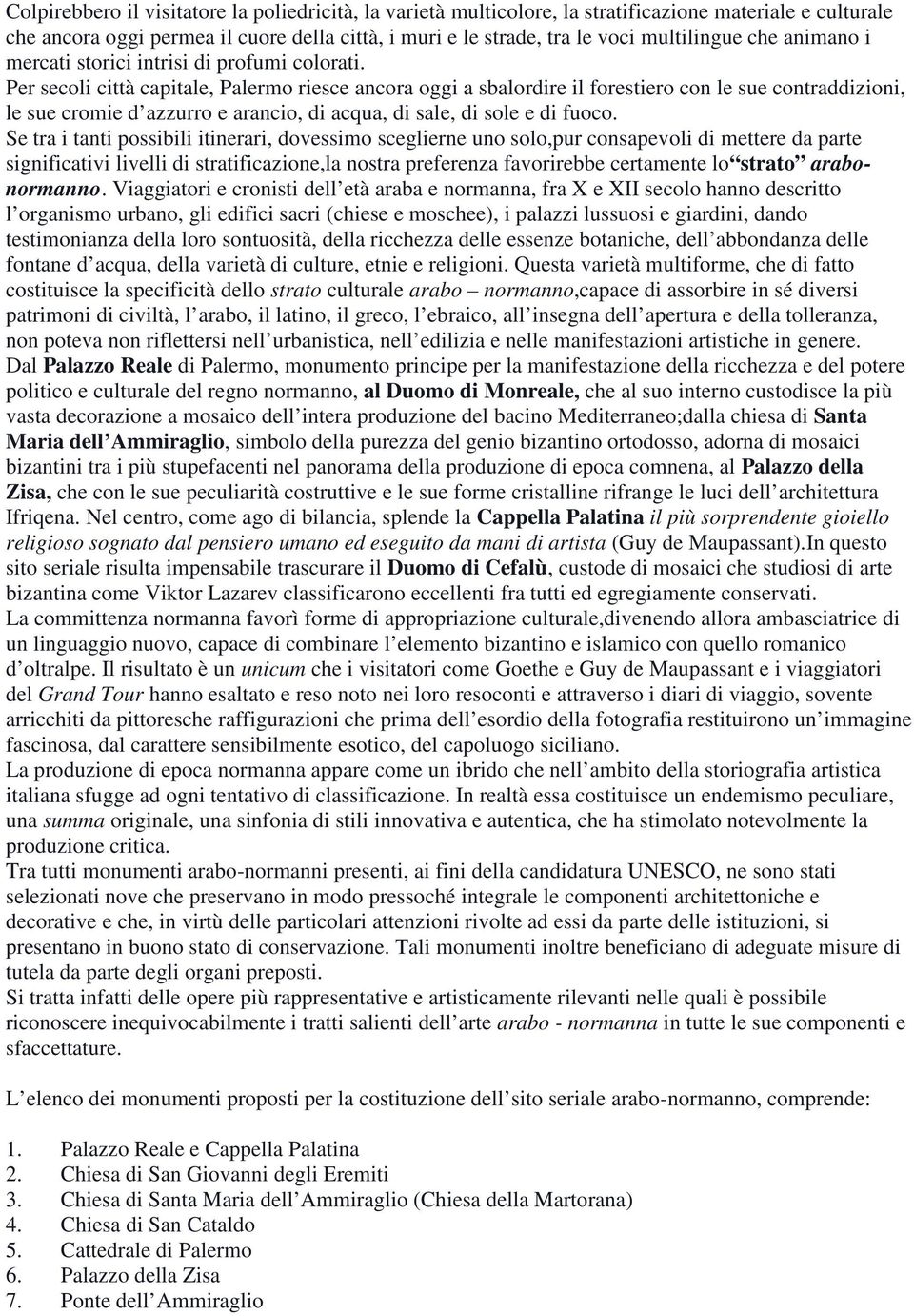 Per secoli città capitale, Palermo riesce ancora oggi a sbalordire il forestiero con le sue contraddizioni, le sue cromie d azzurro e arancio, di acqua, di sale, di sole e di fuoco.